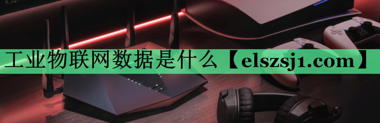 工业物联网数据是什么 工业物联网数据是什么
